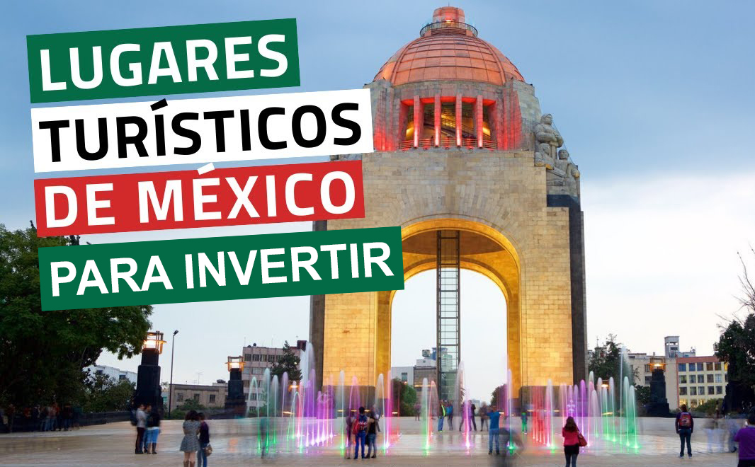 5 Lugares turísticos de México ideales para invertir en bienes raíces