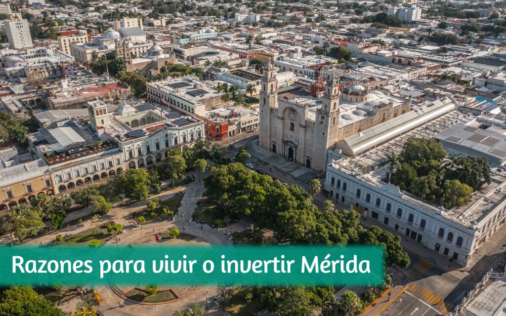 Razones para invertir o vivir en Mérida